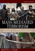 Mass-Mediated Terrorism: Mainstream and Digital Media in Terrorism and Counterterrorism by Brigitte Nacos