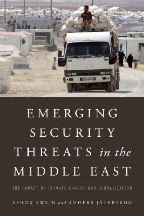 Emerging Security Threats in the Middle East: The Impact of Climate Change and Globalization by Ashok Swain, Anders Jägerskog