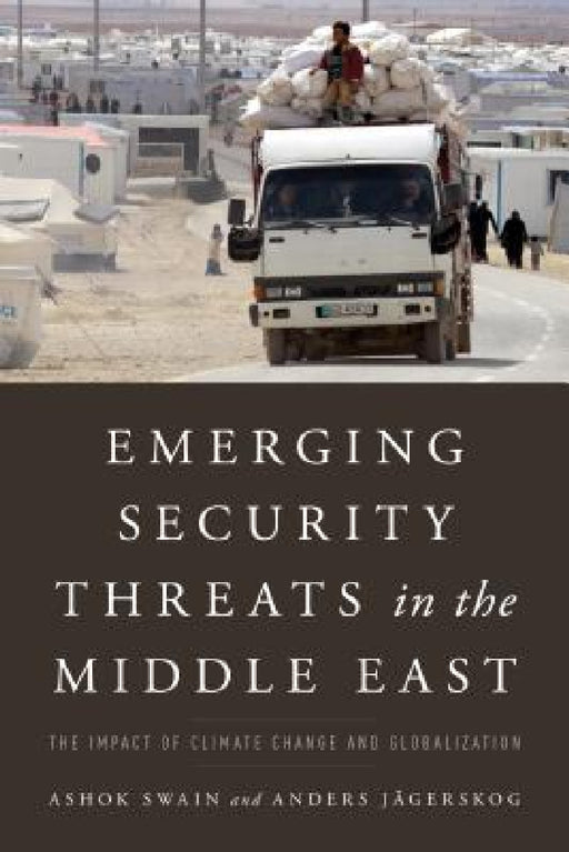 Emerging Security Threats in the Middle East: The Impact of Climate Change and Globalization by Ashok Swain, Anders Jägerskog