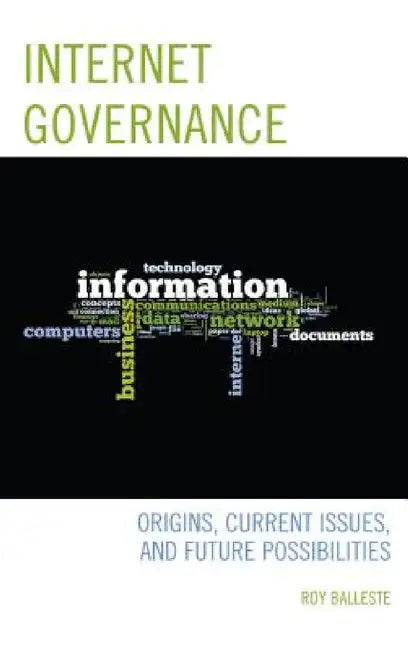 Internet Governance: Origins, Current Issues, and Future Possibilities by Roy Balleste