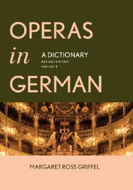 Operas in German: A Dictionary Volumes 1 and 2 by Margaret Ross Griffel