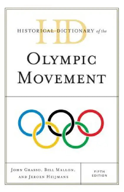 Historical Dictionary of the Olympic Movement by John Grasso, Bill Mallon, Jeroen Heijmans