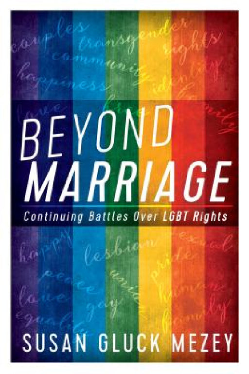 Beyond Marriage: Continuing Battles for LGBT Rights by Susan Gluck Mezey