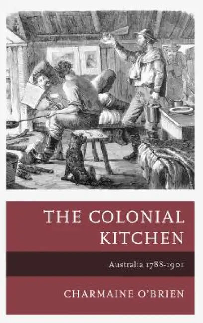 Colonial Kitchen: Australia 1788-1901 by Charmaine O'Brien