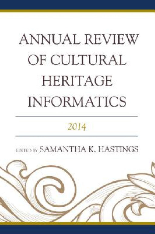 Annual Review of Cultural Heritage Informatics: 2014 by Samantha K. Hastings