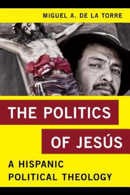 Politics of Jesús: A Hispanic Political Theology by Miguel A. de la Torre