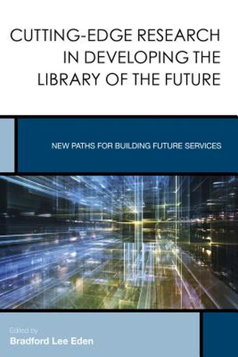 Cutting-Edge Research In Developing The Library Of The Future: New Paths for Building Future Services by Eden