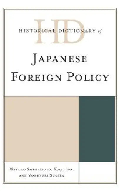 Historical Dictionary of Japanese Foreign Policy by Mayako Shimamoto, Koji Ito, Yoneyuki Sugita