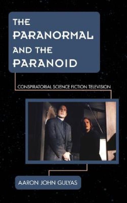 Paranormal and the Paranoid: Conspiratorial Science Fiction Television by Aaron Gulyas