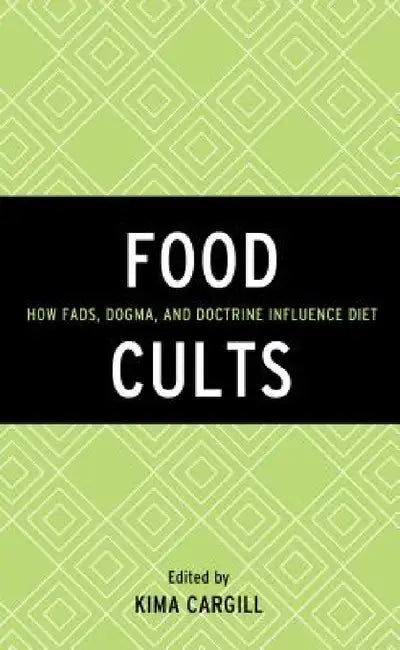 Food Cults: How Fads, Dogma, and Doctrine Influence Diet by Kima Cargill