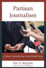 Partisan Journalism: A History of Media Bias in the United States by Jim A. Kuypers, Larry Schweikart
