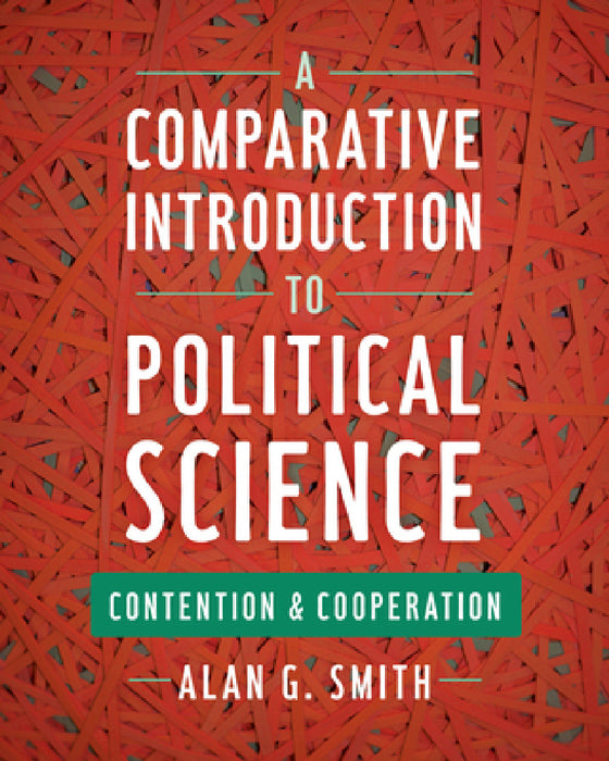 A Comparative Introduction to Political Science: Contention and Cooperation by Alan G. Smith