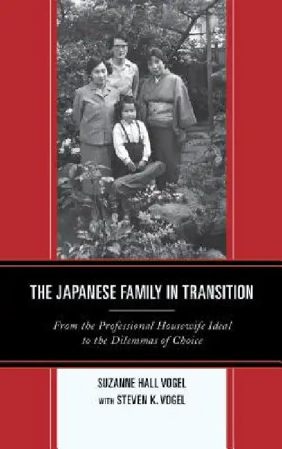 The Japanese Family in Transition: From the Professional Housewife Ideal to the Dilemmas of Choice by Suzanne Hall Vogel