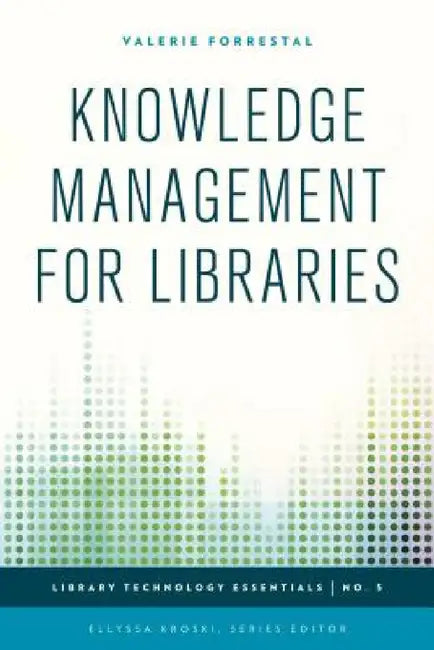 Knowledge Management for Libraries by Valerie Forrestal, Ellyssa Kroski