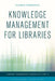 Knowledge Management for Libraries by Valerie Forrestal, Ellyssa Kroski