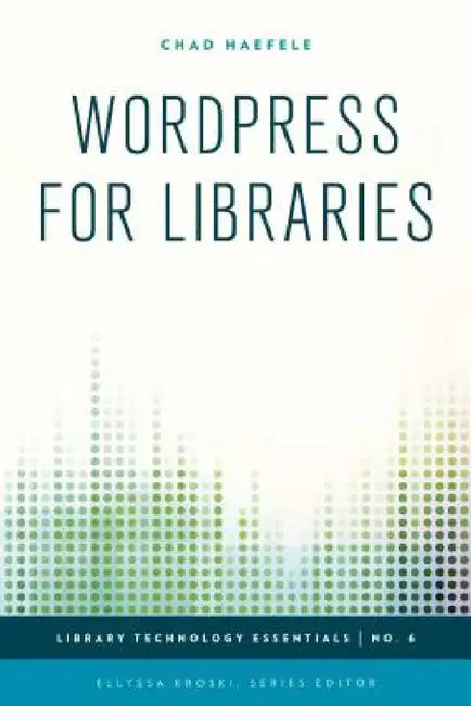 WordPress for Libraries by Chad Haefele, Ellyssa Kroski