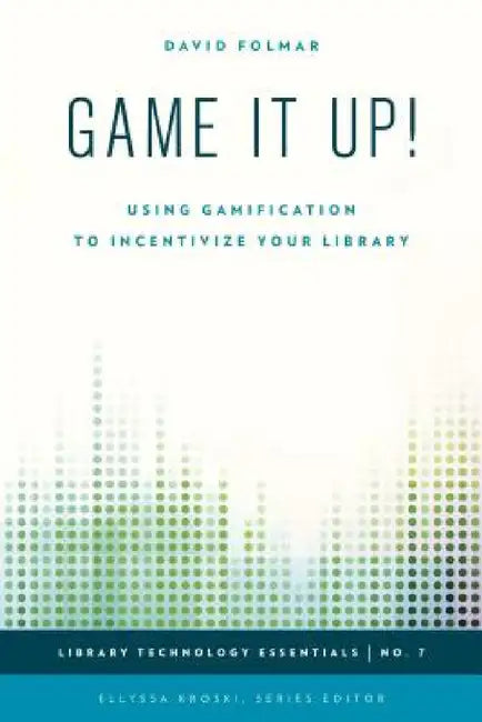 Game It Up!: Using Gamification to Incentivize Your Library by David Folmar, Ellyssa Kroski