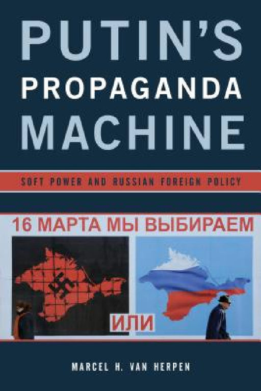 Putin's Propaganda Machine: Soft Power and Russian Foreign Policy by Marcel H. Van Herpen