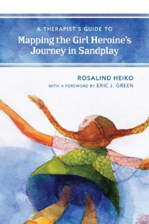 Therapist's Guide to Mapping the Girl Heroine's Journey in Sandplay by Rosalind Heiko, Eric Green