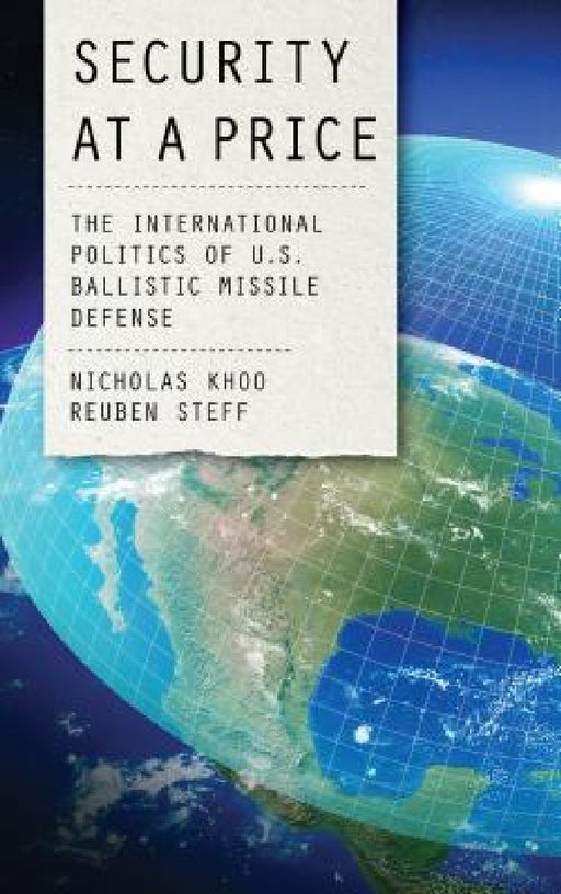 Security at a Price: The International Politics of U.S. Ballistic Missile Defense by Nicholas Khoo, Reuben Steff