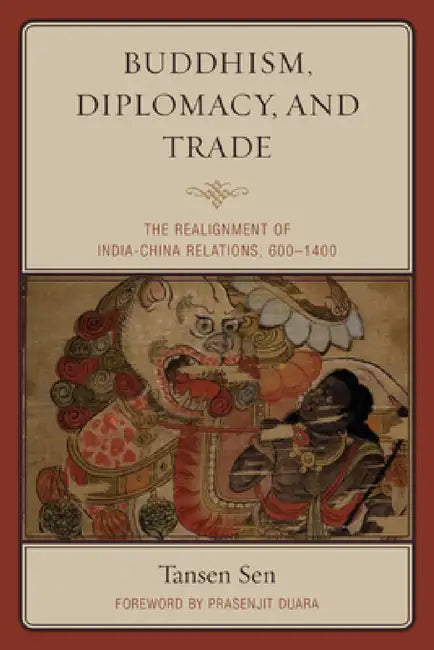 Buddhism, Diplomacy, and Trade: The Realignment of India-China Relations, 600-1400 by Tansen Sen, Prasenjit Duara