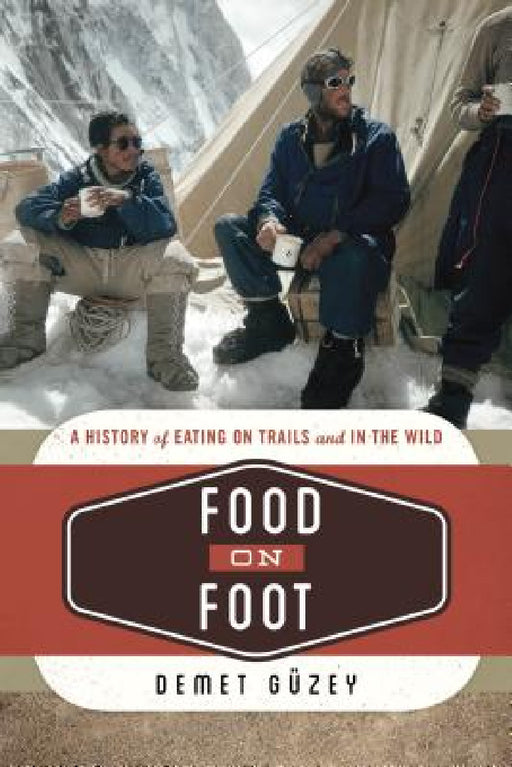 Food on Foot: A History of Eating on Trails and in the Wild by Demet Güzey