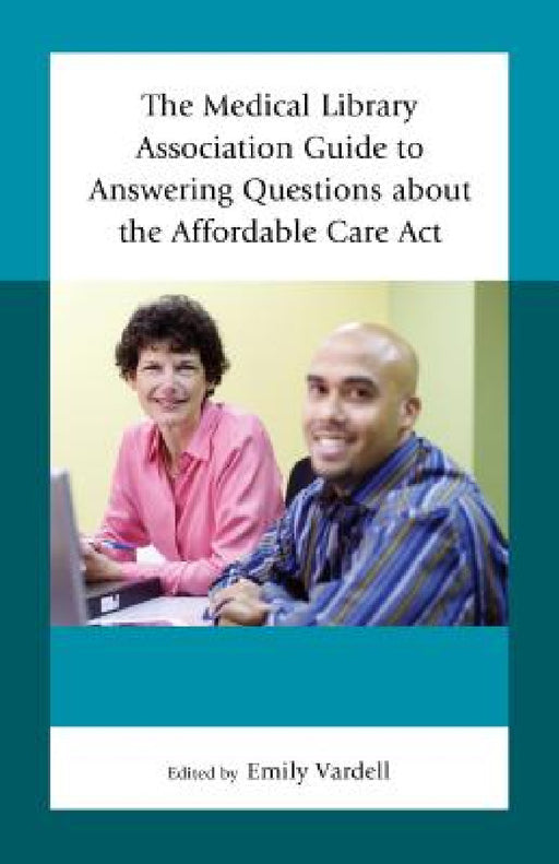 Medical Library Association Guide to Answering Questions about the Affordable Care Act by Emily Vardell