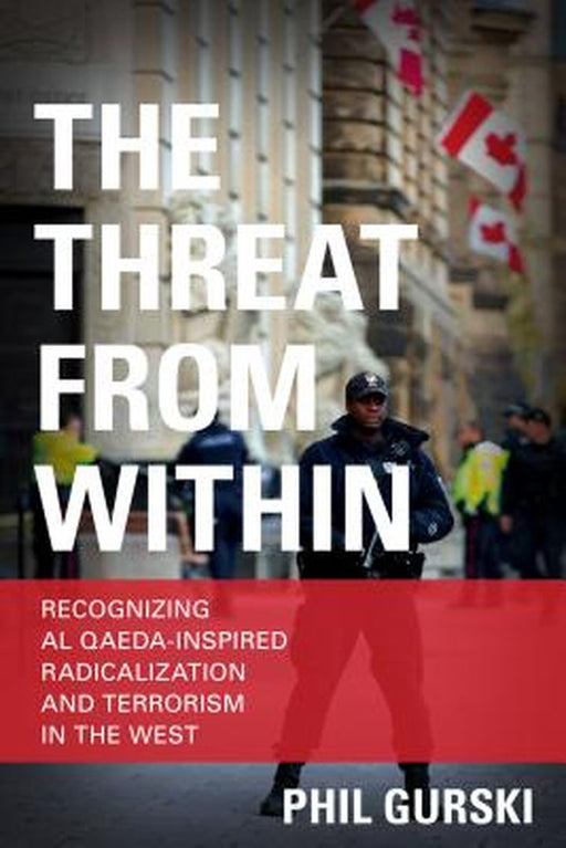 The Threat From Within: Recognizing Al Qaeda-Inspired Radicalization and Terrorism in the West by Gurski