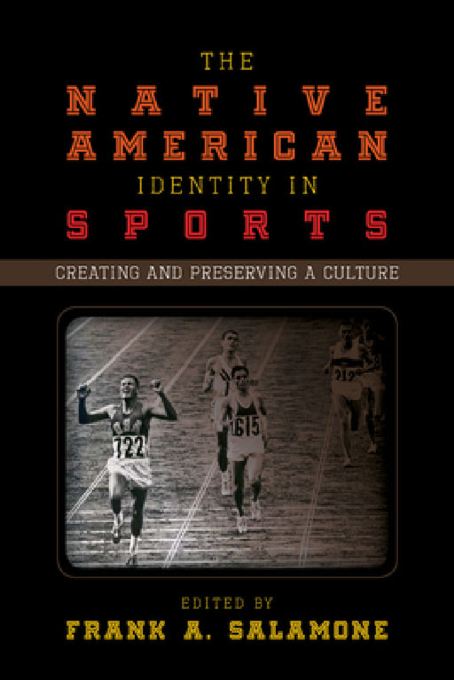 Native American Identity in Sports: Creating and Preserving a Culture by Frank A. Salamone