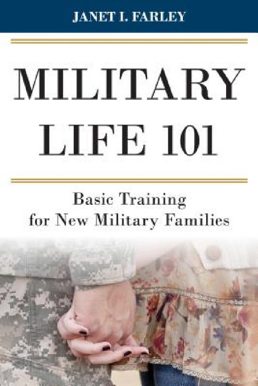 Military Life 101: Basic Training for New Military Families by Janet I. Farley