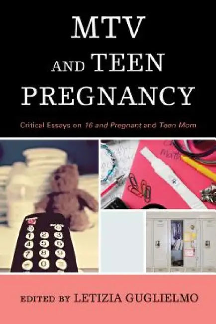 MTV and Teen Pregnancy: Critical Essays on 16 and Pregnant and Teen Mom by Letizia Guglielmo