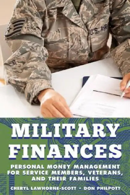 Military Finances: Personal Money Management for Service Members, Veterans, and Their Families by Cheryl Lawhorne-Scott, Don Philpott