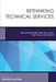 Rethinking Technical Services: New Frameworks, New Skill Sets, New Tools, New Roles by Bradford Lee Eden