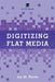 Digitizing Flat Media: Principles and Practices by Joy M. Perrin