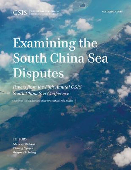 Examining The South China Sea Disputes: Papers from the Fifth Annual CSIS South China Sea Conference by Murray Hiebert, Gregory B. Poling