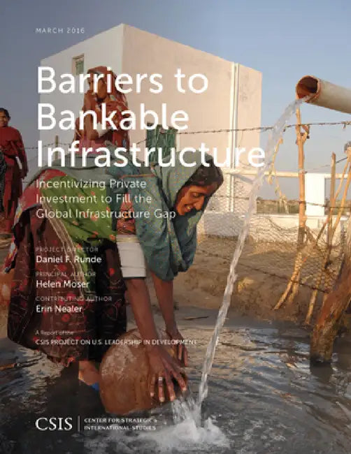 Barriers to Bankable Infrastructure: Incentivizing Private Investment to Fill the Global Infrastructure Gap by Helen Moser, Erin Nealer