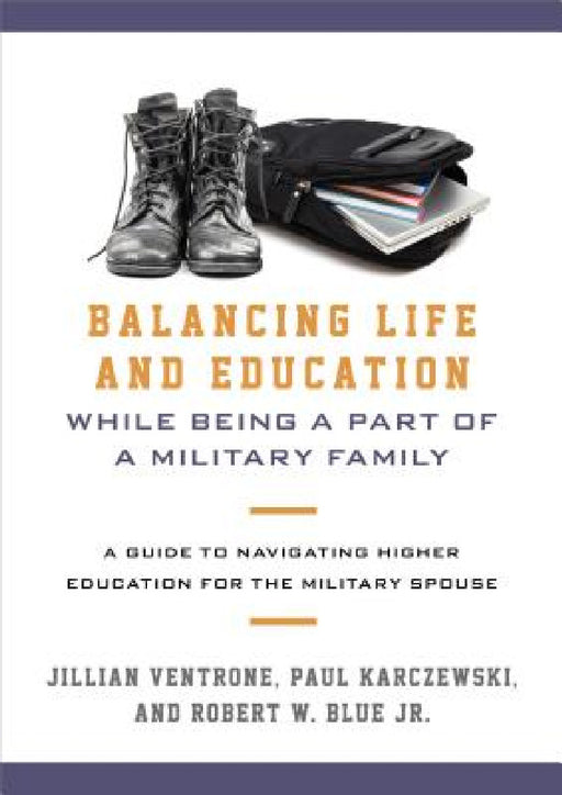 Balancing Life and Education While Being a Part of a Military Family: A Guide to Navigating Higher Education for the Military Spouse by Jillian Ventrone, Paul Karczewski, Robert W. Blue