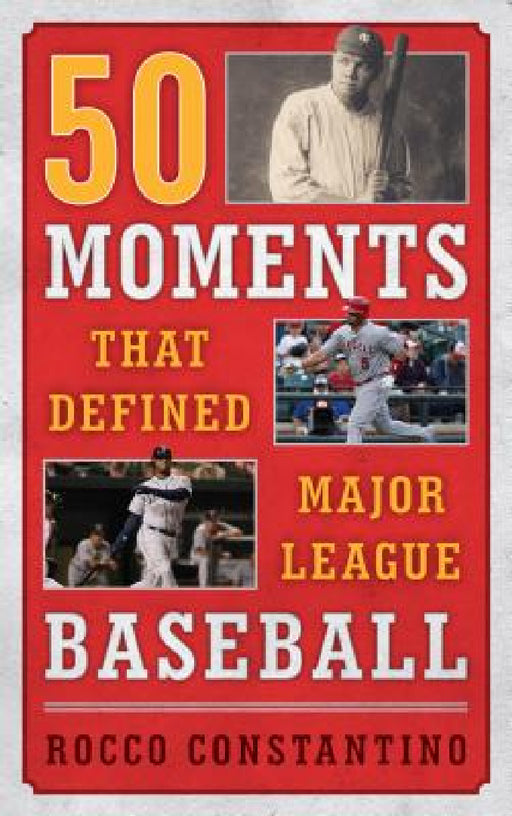 50 Moments That Defined Major League Baseball by Rocco Constantino