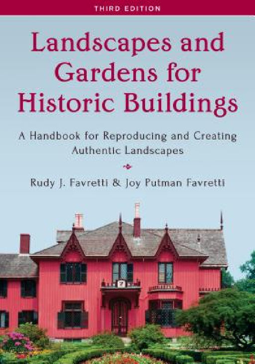 Landscapes and Gardens for Historic Buildings: A Handbook for Reproducing and Creating Authentic Landscapes by Rudy J. Favretti, Joy Putman Favretti