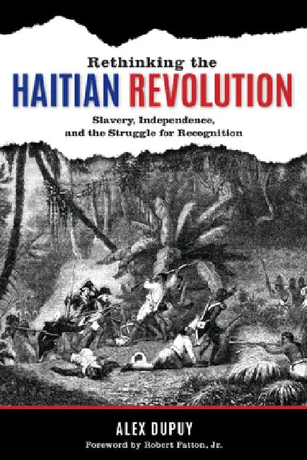 Rethinking the Haitian Revolution: Slavery, Independence, and the Struggle for Recognition by Alex Dupuy