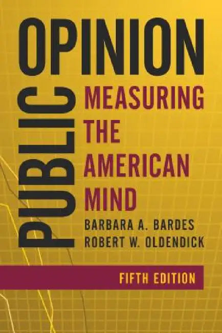 Public Opinion: Measuring the American Mind by Barbara A. Bardes, Robert W. Oldendick