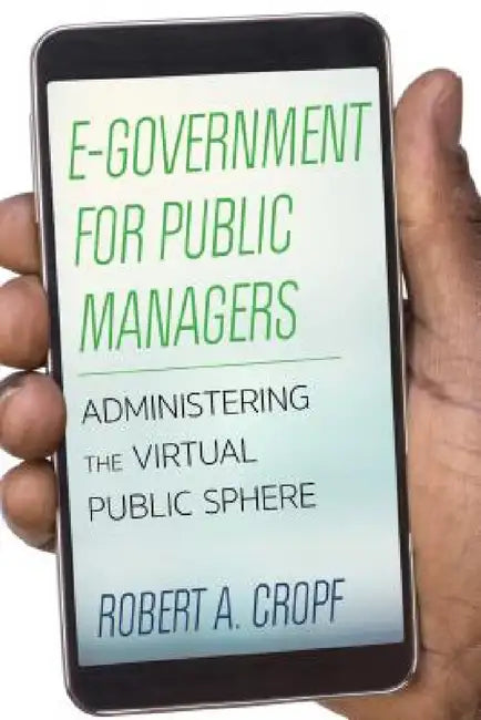 E-Government for Public Managers: Administering the Virtual Public Sphere by Robert A. Cropf