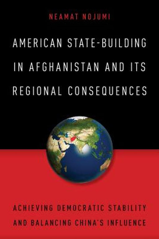 American State Building In Afghanistan Its Regional Consequences by Neamat Nojumi