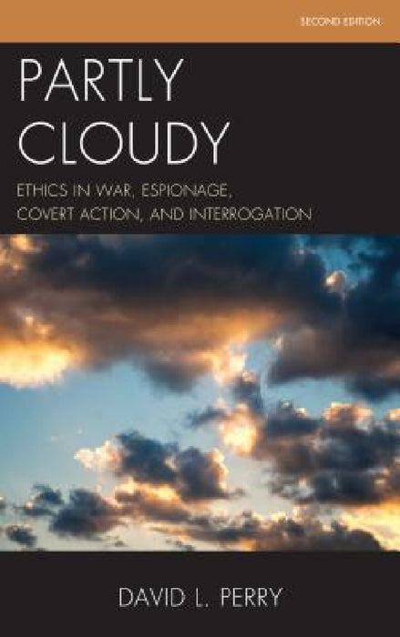 Partly Cloudy: Ethics in War, Espionage, Covert Action, and Interrogation by David L. Perry