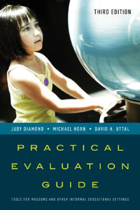 Practical Evaluation Guide: Tools for Museums and Other Informal Educational Settings by Judy Diamond, Michael Horn, David H. Uttal