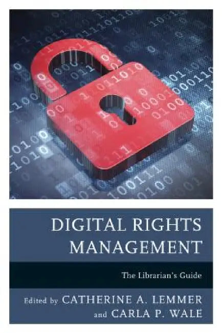 Digital Rights Management: The Librarian's Guide by Catherine A. Lemmer, Carla P. Wale