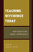 Teaching Reference Today: New Directions, Novel Approaches by Lisa A. Ellis