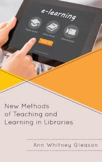 New Methods of Teaching and Learning in Libraries by Ann Whitney Gleason