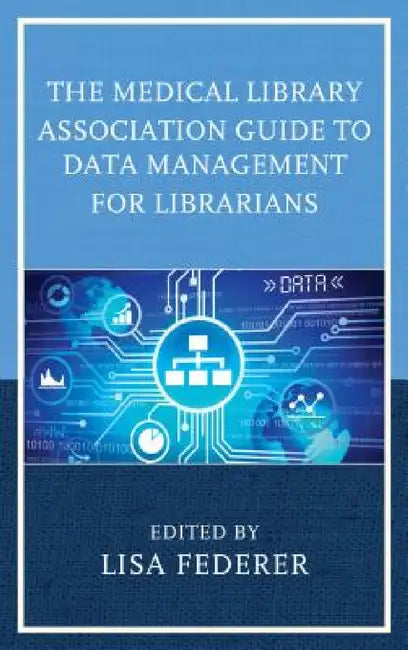 Medical Library Association Guide to Data Management for Librarians by Lisa Federer