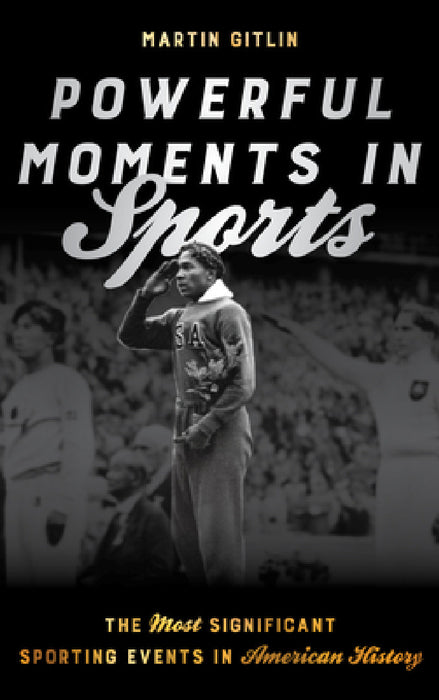Powerful Moments in Sports: The Most Significant Sporting Events in American History by Martin Gitlin